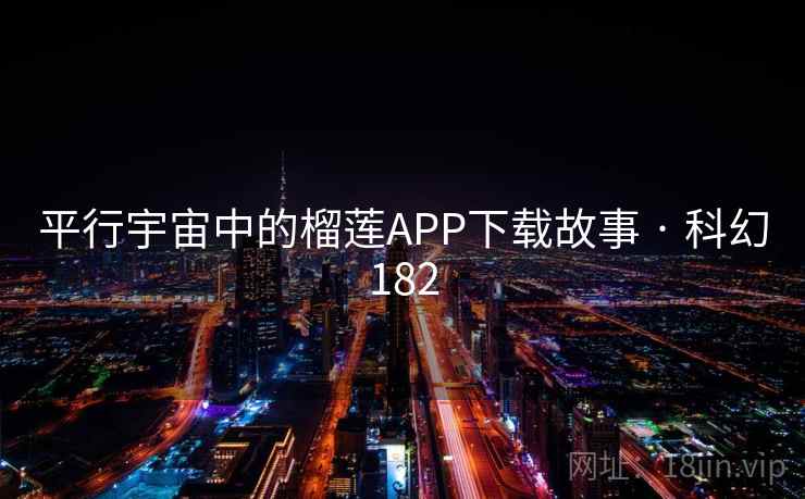 平行宇宙中的榴莲APP下载故事 · 科幻182