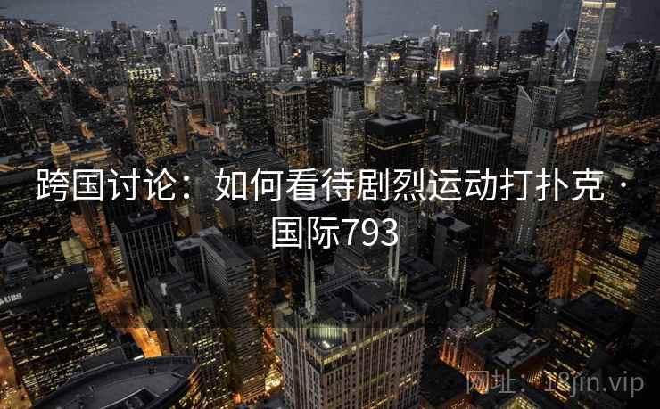 跨国讨论：如何看待剧烈运动打扑克 · 国际793