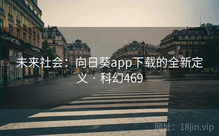 未来社会：向日葵app下载的全新定义 · 科幻469